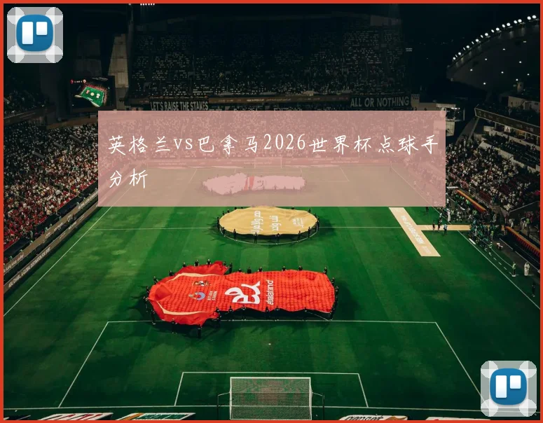 英格兰vs巴拿马2026世界杯点球手分析
