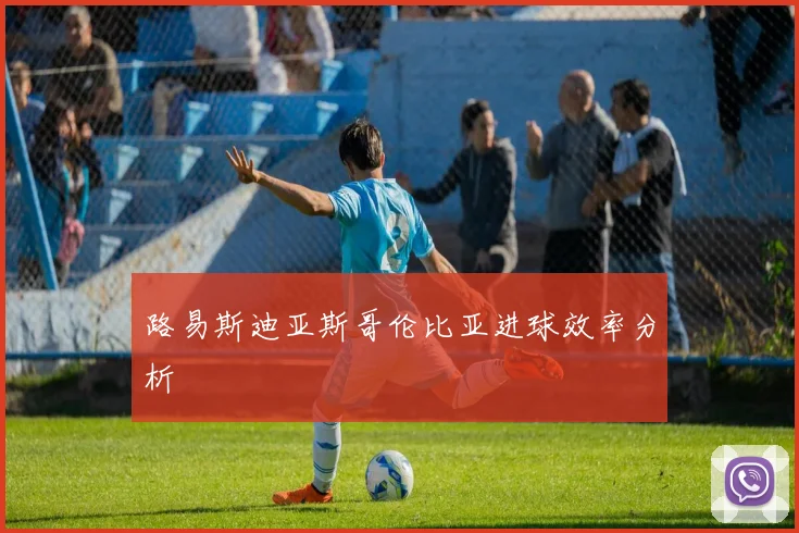 路易斯迪亚斯哥伦比亚进球效率分析