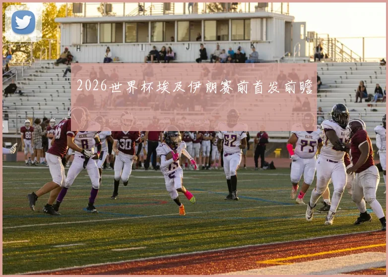 2026世界杯埃及伊朗赛前首发前瞻