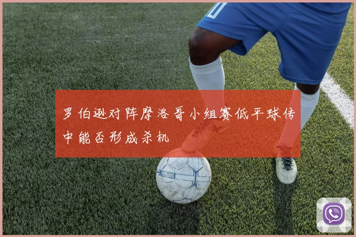 罗伯逊对阵摩洛哥小组赛低平球传中能否形成杀机
