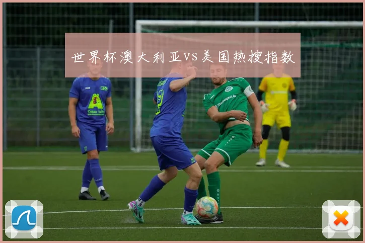 世界杯澳大利亚vs美国热搜指数