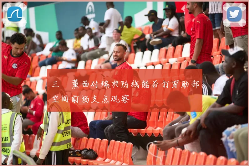 三笘薰面对瑞典防线能否打穿肋部空间前场支点观察