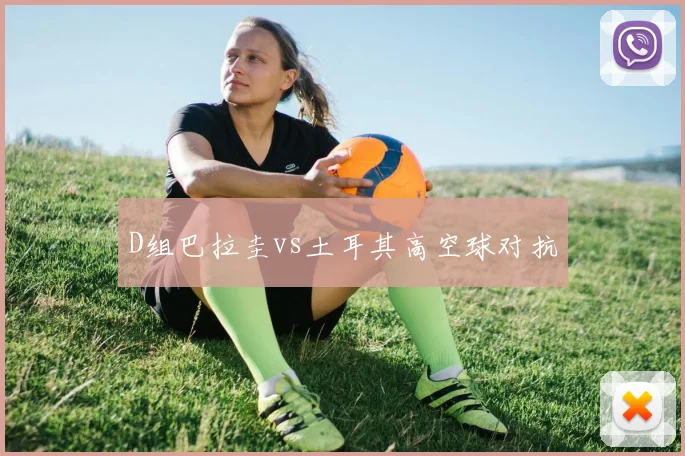 D组巴拉圭vs土耳其高空球对抗