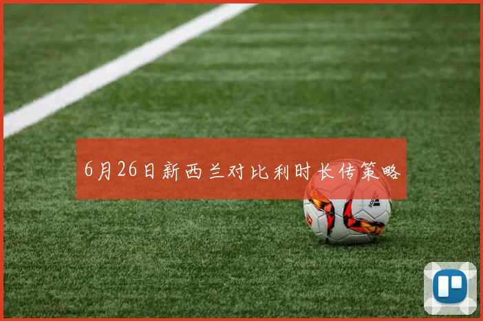 6月26日新西兰对比利时长传策略