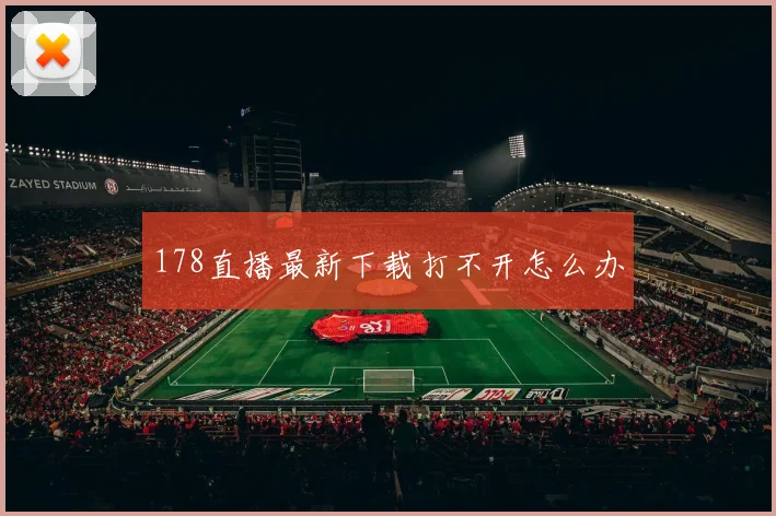 178直播最新下载打不开怎么办