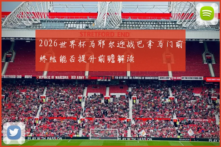 2026世界杯马耶尔迎战巴拿马门前终结能否提升前瞻解读