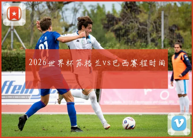 2026世界杯苏格兰vs巴西赛程时间